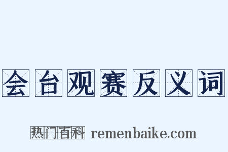 会台观赛反义词是什么意思的图片